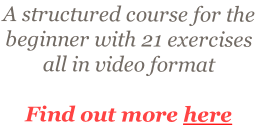 A structured course for the 
beginner with 21 exercises 
all in video format

Find out more here
