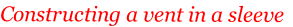 Constructing a vent in a sleeve